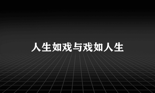 人生如戏与戏如人生