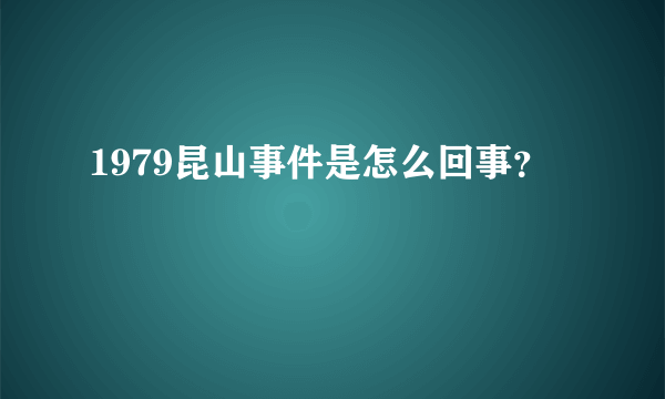 1979昆山事件是怎么回事？