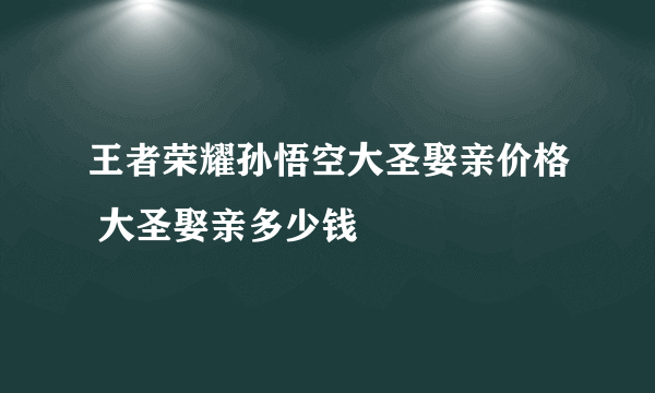 王者荣耀孙悟空大圣娶亲价格 大圣娶亲多少钱