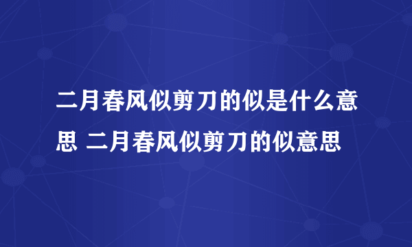 二月春风似剪刀的似是什么意思 二月春风似剪刀的似意思