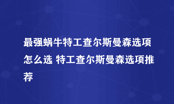 最强蜗牛特工查尔斯曼森选项怎么选 特工查尔斯曼森选项推荐