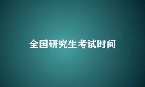 全国研究生考试时间