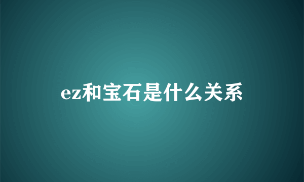 ez和宝石是什么关系