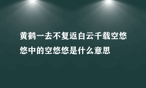 黄鹤一去不复返白云千载空悠悠中的空悠悠是什么意思