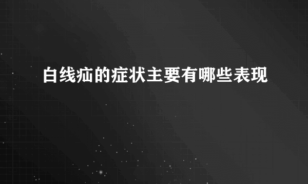 白线疝的症状主要有哪些表现