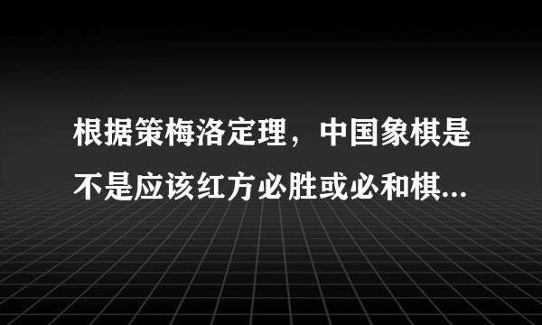 根据策梅洛定理，中国象棋是不是应该红方必胜或必和棋（看补充）？