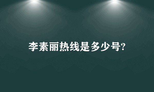 李素丽热线是多少号?