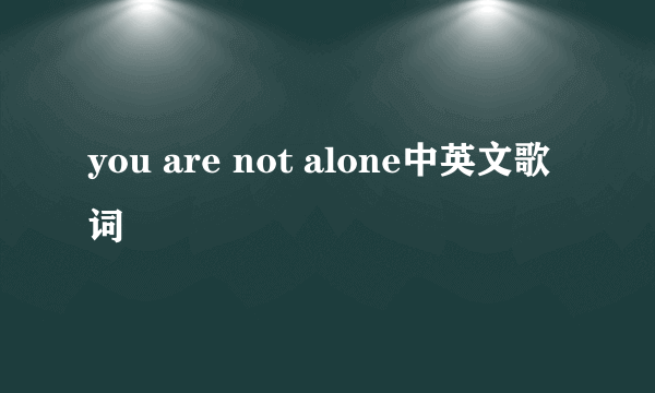 you are not alone中英文歌词