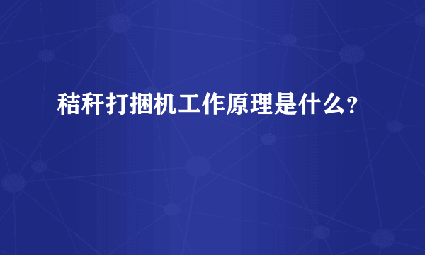 秸秆打捆机工作原理是什么？