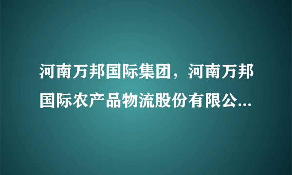 河南万邦国际集团，河南万邦国际农产品物流股份有限公司董事长是谁