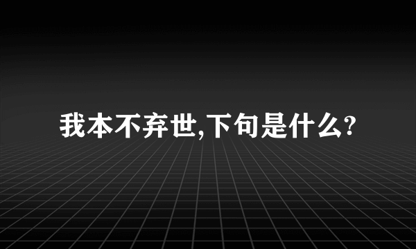 我本不弃世,下句是什么?