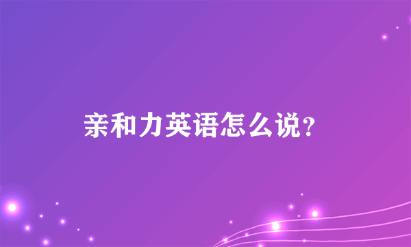 亲和力英语怎么说？