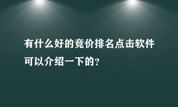 有什么好的竞价排名点击软件可以介绍一下的？