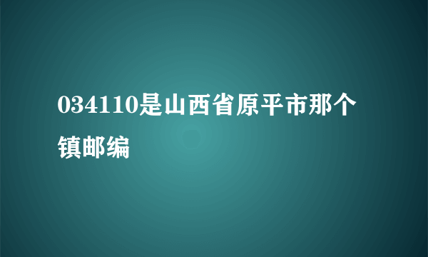 034110是山西省原平市那个镇邮编