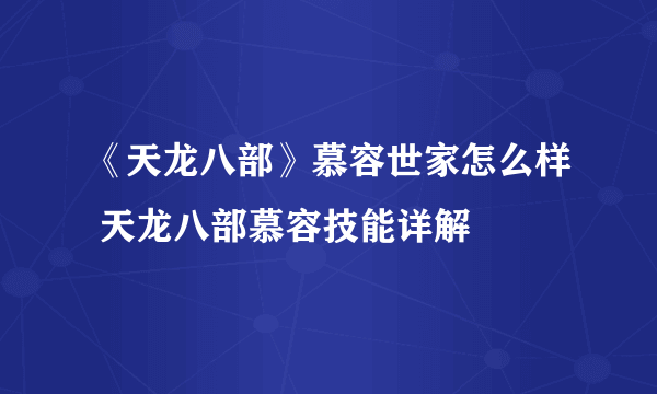 《天龙八部》慕容世家怎么样 天龙八部慕容技能详解