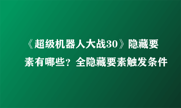 《超级机器人大战30》隐藏要素有哪些？全隐藏要素触发条件