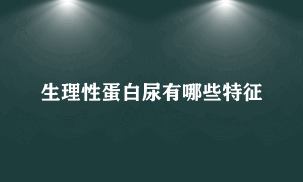 生理性蛋白尿有哪些特征