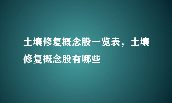 土壤修复概念股一览表，土壤修复概念股有哪些