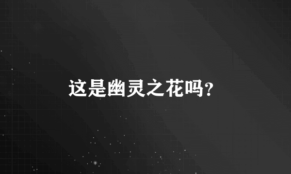 这是幽灵之花吗？