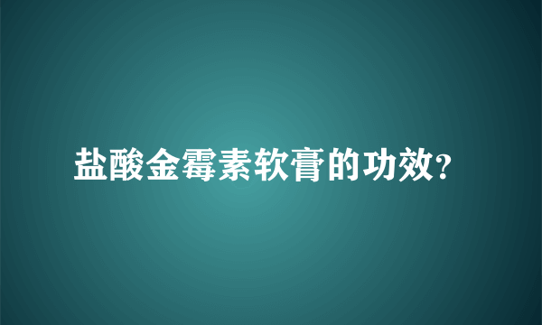 盐酸金霉素软膏的功效？