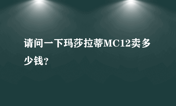 请问一下玛莎拉蒂MC12卖多少钱？