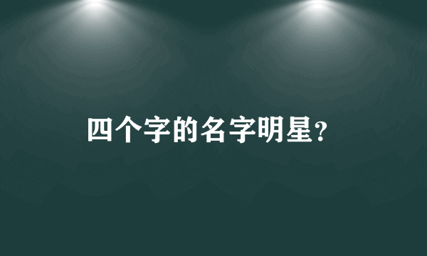 四个字的名字明星？