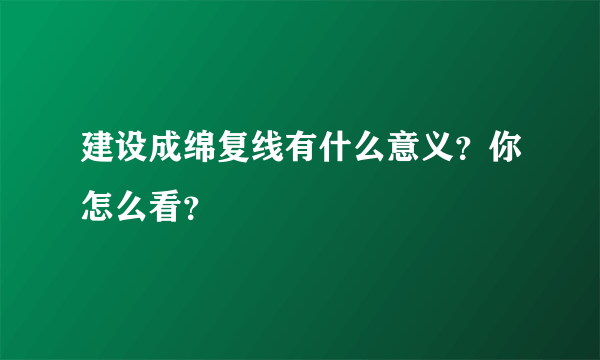 建设成绵复线有什么意义？你怎么看？