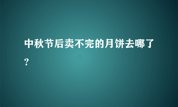 中秋节后卖不完的月饼去哪了？