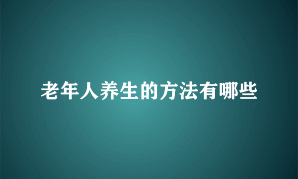 老年人养生的方法有哪些