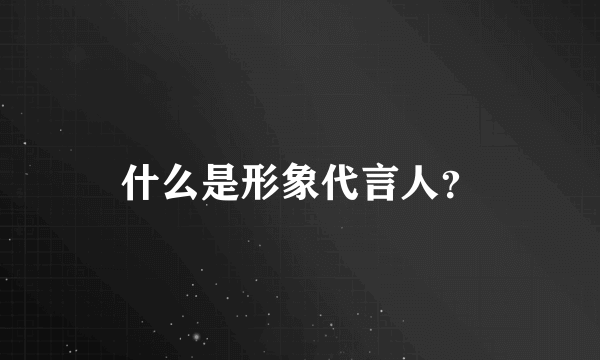 什么是形象代言人？