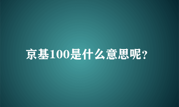 京基100是什么意思呢？