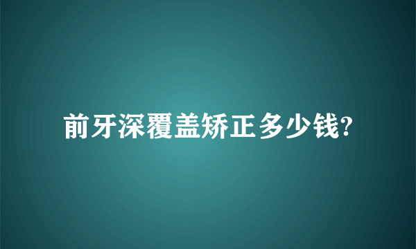 前牙深覆盖矫正多少钱?