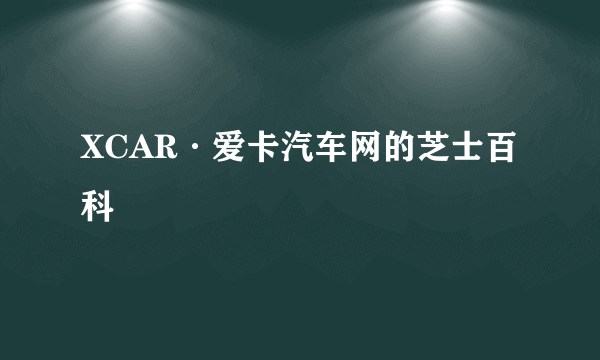 XCAR·爱卡汽车网的芝士百科