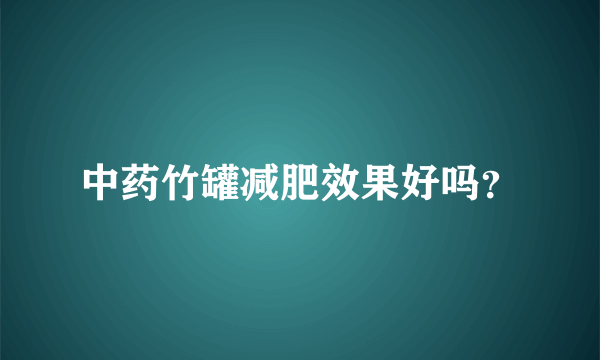 中药竹罐减肥效果好吗？