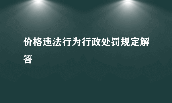 价格违法行为行政处罚规定解答