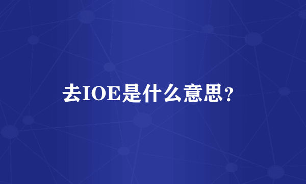 去IOE是什么意思？