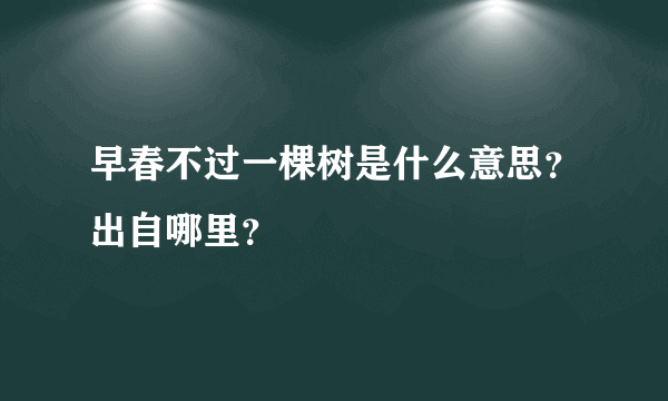 早春不过一棵树是什么意思？出自哪里？