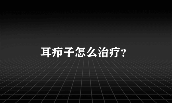 耳疖子怎么治疗？