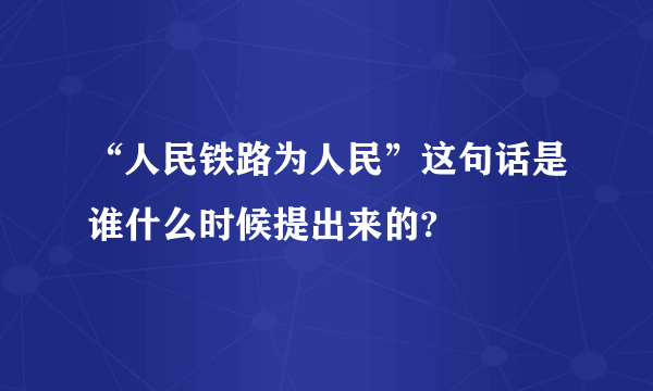 “人民铁路为人民”这句话是谁什么时候提出来的?