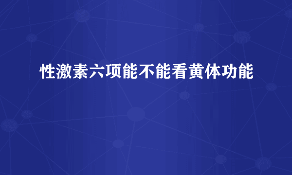 性激素六项能不能看黄体功能