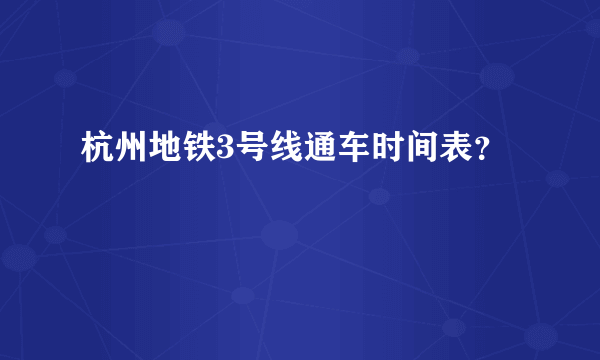 杭州地铁3号线通车时间表？