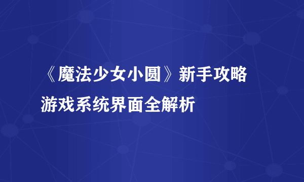 《魔法少女小圆》新手攻略 游戏系统界面全解析