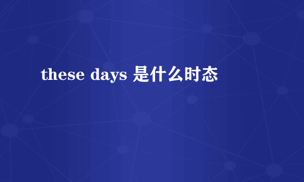 these days 是什么时态