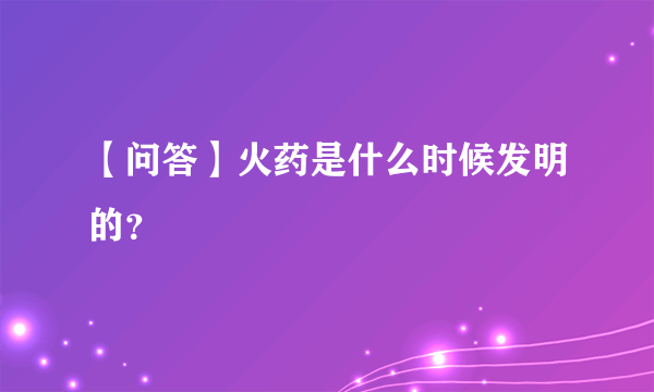 【问答】火药是什么时候发明的？