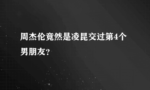 周杰伦竟然是凌昆交过第4个男朋友？