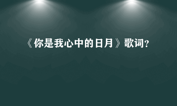 《你是我心中的日月》歌词？