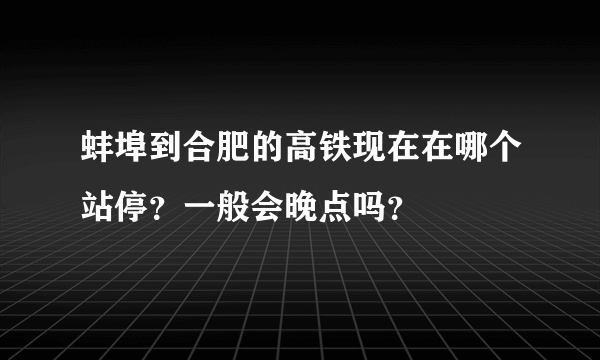 蚌埠到合肥的高铁现在在哪个站停？一般会晚点吗？