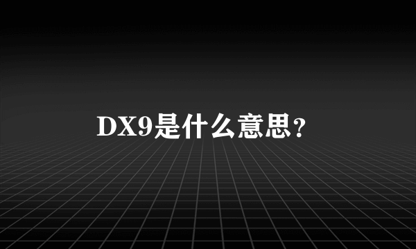 DX9是什么意思？