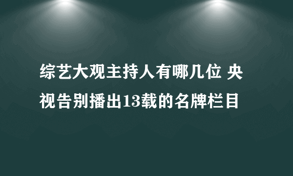 综艺大观主持人有哪几位 央视告别播出13载的名牌栏目