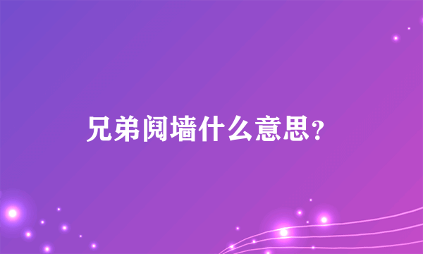 兄弟阋墙什么意思？